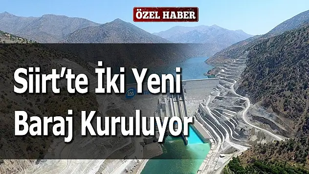 SİİRT'TE İKİ YENİ BARAJ KURULUYOR İNŞAAT ÇALIŞMALARI KISA SÜREDE BAŞLAYACAK