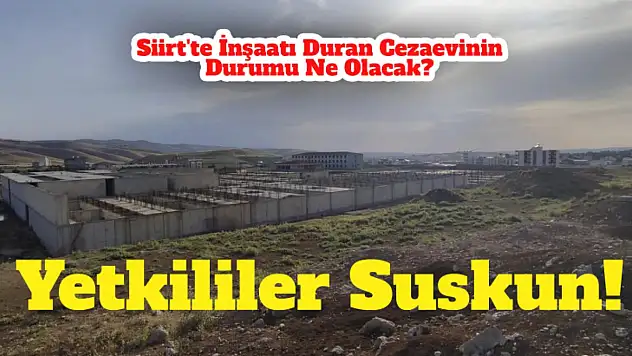 Siirt'te İnşaatı Duran Cezaevinin Son Durumu Ne Olacak?