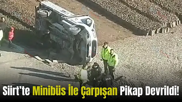 Siirt'te Minibüs İle Çarpışan Pikap Devrildi!