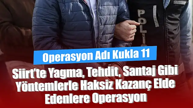 Siirt'te Yağma, Tehdit, Şantaj Gibi Yöntemlerle Haksız Kazanç Elde Edenlere Yönelik Operasyon