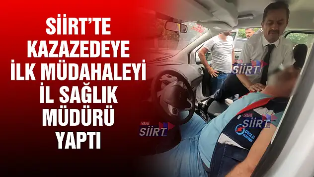 Siirt'te Yaşanan Kazada İlk Müdahaleyi İl Sağlık Müdürü Ömür Yaptı