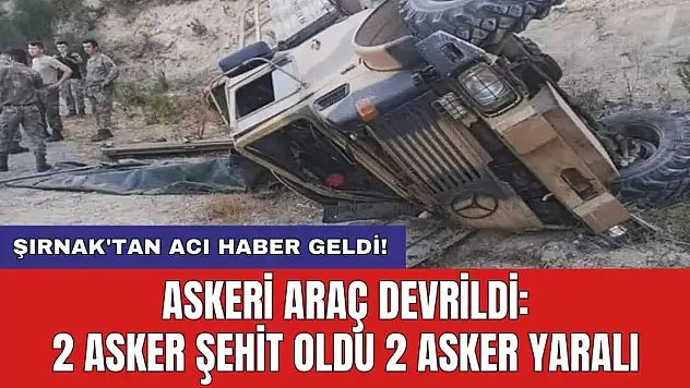 Şırnak'ta Askeri Araç Devrildi 2 Asker Yaralandı 2 Asker Şehit Düştü