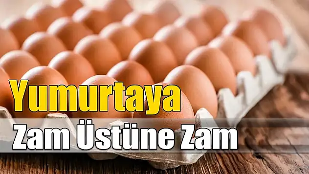 Yumurtaya Zam Üstüne Zam!