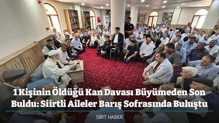 1 Kişinin Öldüğü Kan Davası Büyümeden Son Buldu: Siirtli Aileler Barış Sofrasında Buluştu