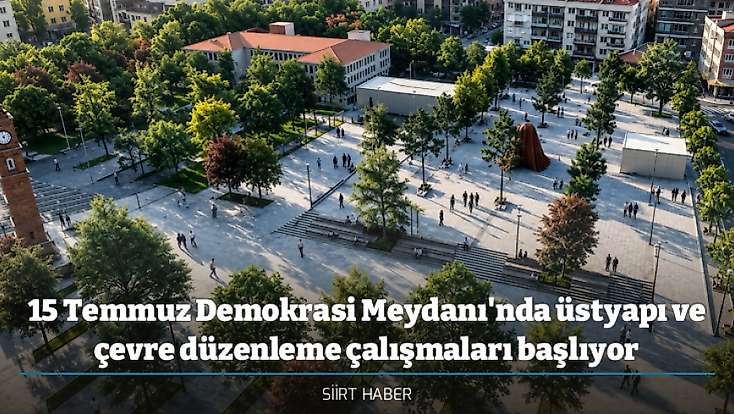 Siirt 15 Temmuz Demokrasi Meydanı'nda üstyapı ve çevre düzenleme çalışmaları başlıyor