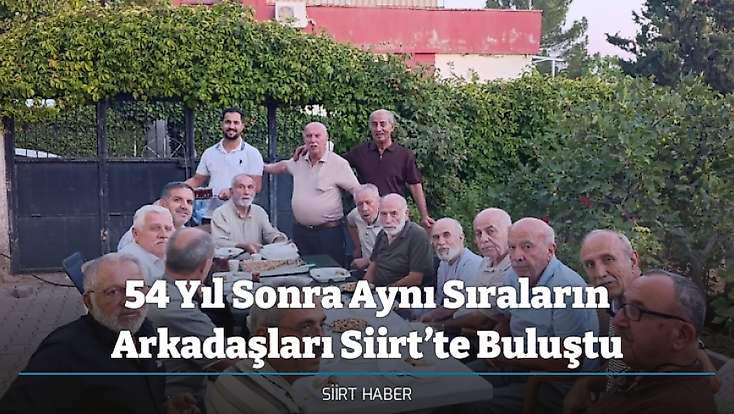 54 Yıl Sonra Aynı Sıraların Arkadaşları Siirt’te Buluştu
