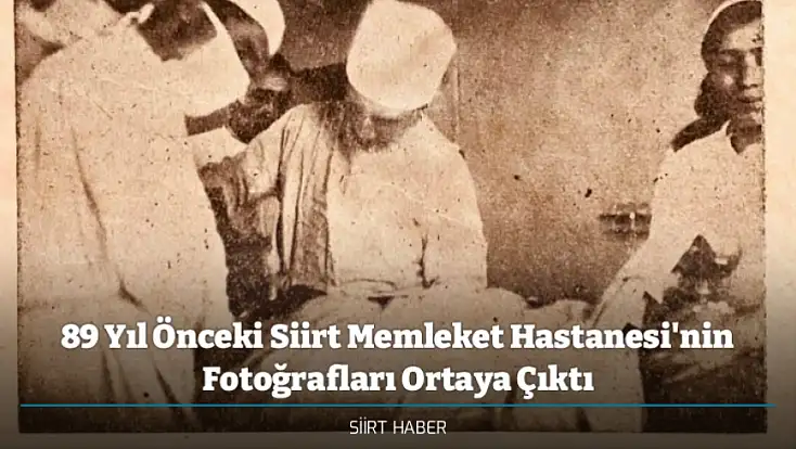 89 Yıl Önceki Siirt Memleket Hastanesi'nin Fotoğrafları Ortaya Çıktı