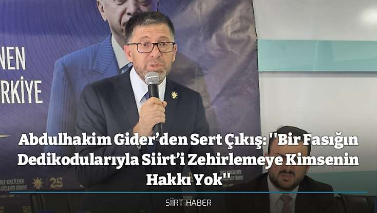 Abdulhakim Gider’den Sert Çıkış: ''Bir Fasığın Dedikodularıyla Siirt’i Zehirlemeye Kimsenin Hakkı Yok''