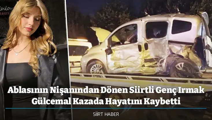 Ablasının Nişanından Dönen Siirtli Genç Irmak Gülcemal Kazada Hayatını Kaybetti
