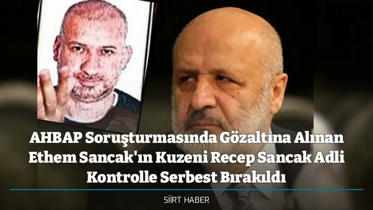 AHBAP Soruşturmasında Gözaltına Alınan Ethem Sancak'ın Kuzeni Recep Sancak Adli Kontrolle Serbest Bırakıldı