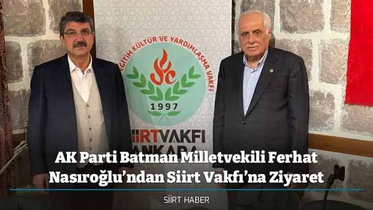 AK Parti Batman Milletvekili Ferhat Nasıroğlu’ndan Siirt Vakfı’na Ziyaret
