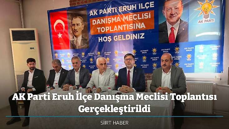 AK Parti Eruh İlçe Danışma Meclisi Toplantısı Gerçekleştirildi