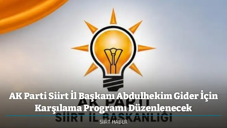 AK Parti Siirt İl Başkanı Abdulhekim Gider İçin Karşılama Programı Düzenlenecek