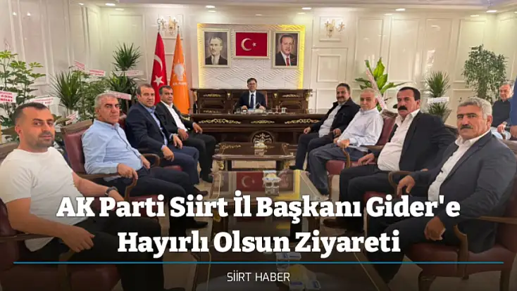 AK Parti Siirt İl Başkanı Gider'e Hayırlı Olsun Ziyareti