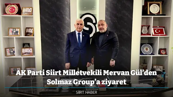 AK Parti Siirt Milletvekili Mervan Gül’den Solmaz Group Yönetim Kurulu Başkanı Seyithan Solmaz'a ziyaret