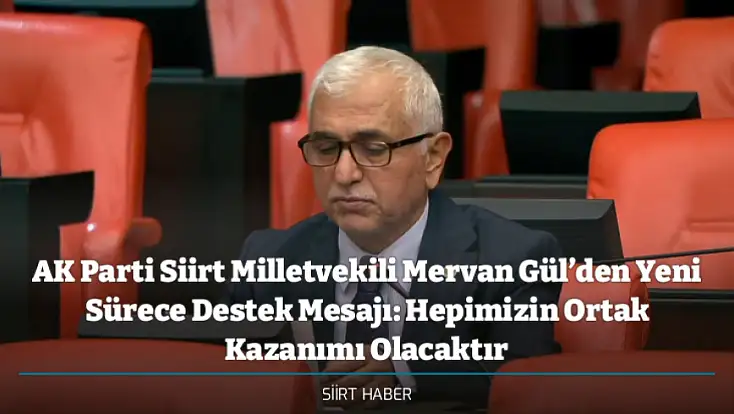 AK Parti Siirt Milletvekili Mervan Gül’den Yeni Sürece Destek Mesajı: Hepimizin Ortak Kazanımı Olacaktır