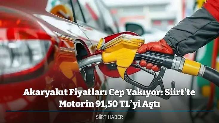 Akaryakıt Fiyatları Cep Yakıyor: Siirt’te Motorin 91,50 TL’yi Aştı