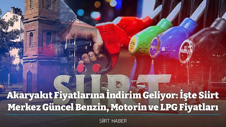 Akaryakıt Fiyatlarına İndirim Geliyor: İşte Siirt Merkez Güncel Benzin, Motorin ve LPG Fiyatları