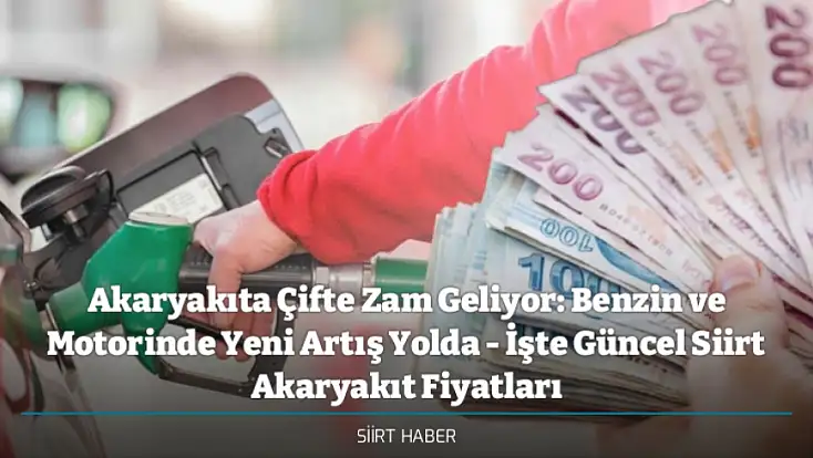 Akaryakıta Çifte Zam Geliyor: Benzin ve Motorinde Yeni Artış Yolda - İşte Güncel Siirt Akaryakıt Fiyatları
