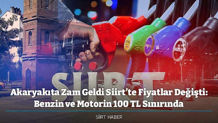 Akaryakıta Zam Geldi Siirt’te Fiyatlar Değişti: Benzin ve Motorin 100 TL Sınırında - İşte Güncel Fiyatlar