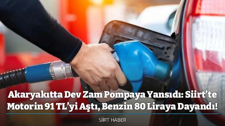 Akaryakıtta Dev Zam Pompaya Yansıdı: Siirt’te Motorin 91 TL’yi Aştı, Benzin 80 Liraya Dayandı!