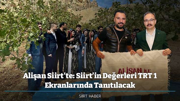 Alişan Siirt'te: Siirt’in Değerleri TRT 1 Ekranlarında Tanıtılacak
