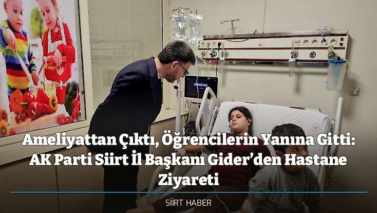 Ameliyattan Çıktı, Öğrencilerin Yanına Gitti: AK Parti Siirt İl Başkanı Gider’den Hastane Ziyareti