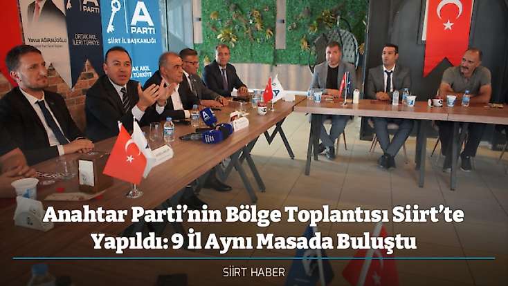 Anahtar Parti’nin Bölge Toplantısı Siirt’te Yapıldı: 9 İl Aynı Masada Buluştu