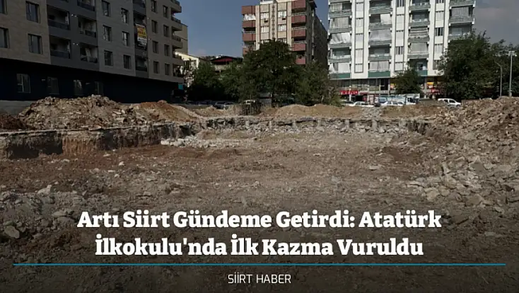 Artı Siirt Gündeme Getirdi: Atatürk İlkokulu'nda İlk Kazma Vuruldu