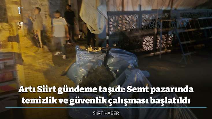 Artı Siirt gündeme taşıdı: Semt pazarında temizlik ve güvenlik çalışması başlatıldı