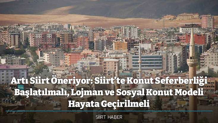 Artı Siirt Öneriyor: Siirt’te Konut Seferberliği Başlatılmalı, Lojman ve Sosyal Konut Modeli Hayata Geçirilmeli