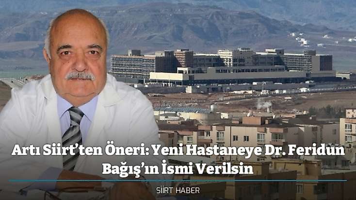 Artı Siirt’ten Öneri: Yeni Hastaneye Dr. Feridun Bağış’ın İsmi Verilsin