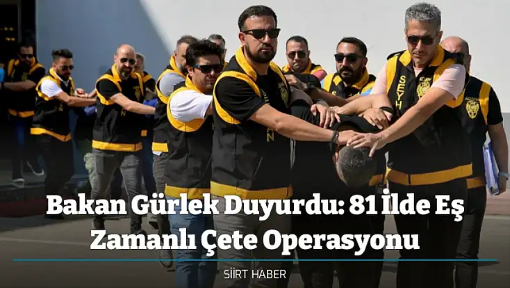 Bakan Gürlek Duyurdu: 81 İlde Eş Zamanlı Çete Operasyonu