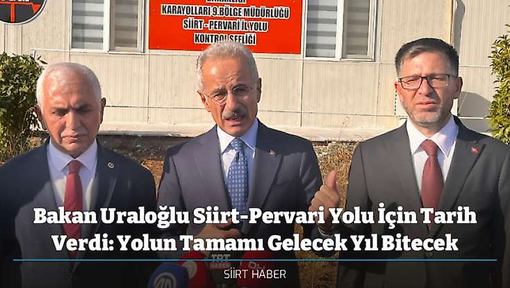 Bakan Uraloğlu Siirt-Pervari Yolu İçin Tarih Verdi: Yolun Tamamı Gelecek Yıl Bitecek