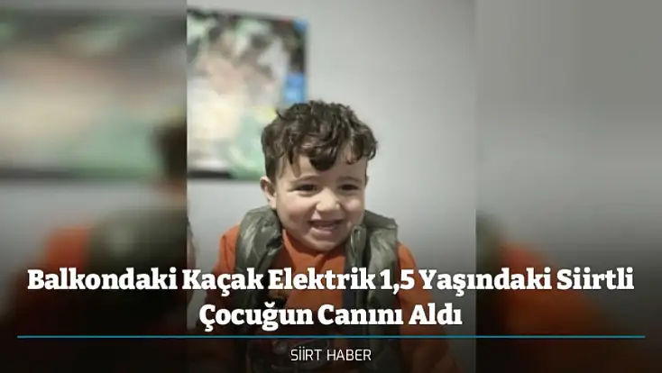 Balkondaki Kaçak Elektrik 1,5 Yaşındaki Siirtli Çocuğun Canını Aldı