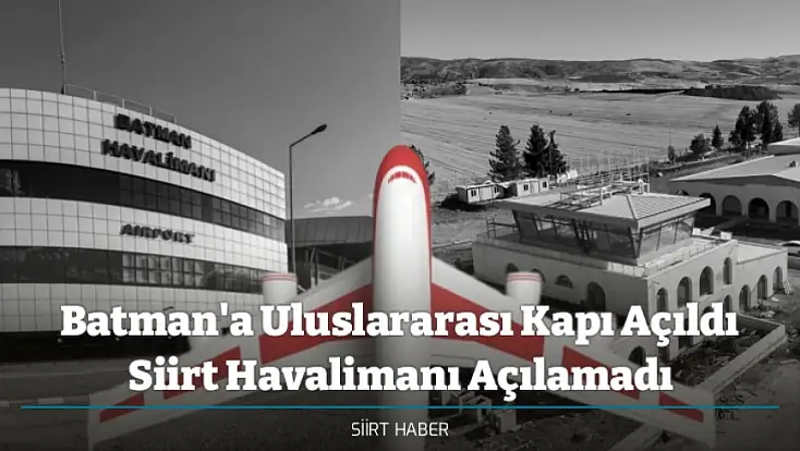 Batman'a Uluslararası Kapı Açıldı Siirt Havalimanı Açılamadı