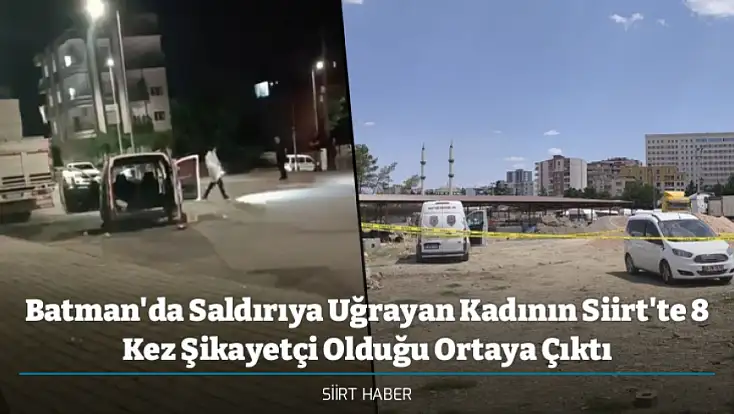 Batman'da Saldırıya Uğrayan Kadının Siirt'te 8 Kez Şikayetçi Olduğu Ortaya Çıktı