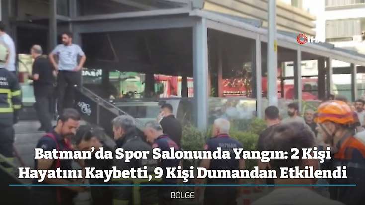 Batman’da Spor Salonunda Yangın: 2 Kişi Hayatını Kaybetti, 9 Kişi Dumandan Etkilendi