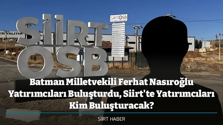 Batman Milletvekili Ferhat Nasıroğlu Yatırımcıları Buluşturdu, Siirt'te Yatırımcıları Kim Buluşturacak?