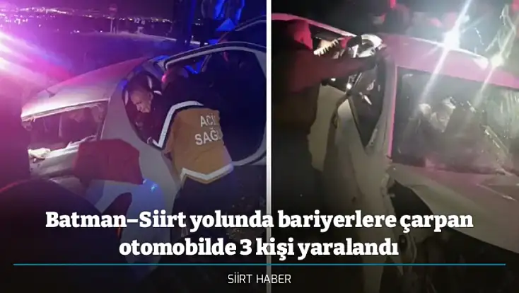 Batman–Siirt yolunda bariyerlere çarpan otomobilde 3 kişi yaralandı