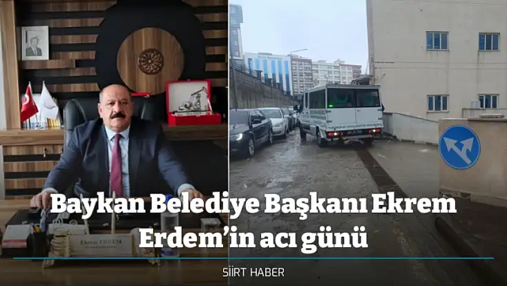 Baykan Belediye Başkanı Ekrem Erdem’in acı günü