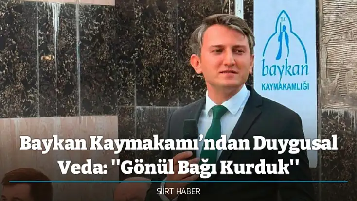 Baykan Kaymakamı’ndan Duygusal Veda: ''Gönül Bağı Kurduk''