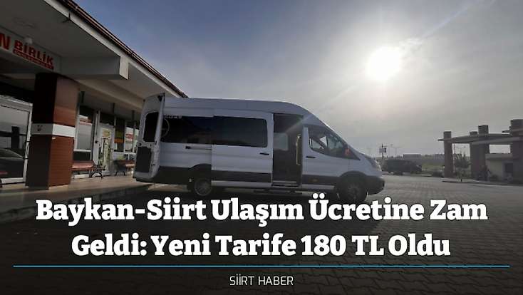 Baykan-Siirt Ulaşım Ücretine Zam Geldi: Yeni Tarife 180 TL Oldu