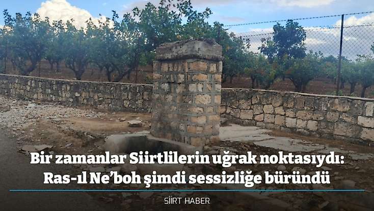 Bir zamanlar Siirtlilerin uğrak noktasıydı: Ras-ıl Ne’boh şimdi sessizliğe büründü