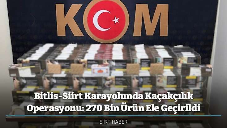 Bitlis-Siirt Karayolunda Kaçakçılık Operasyonu: 270 Bin Ürün Ele Geçirildi