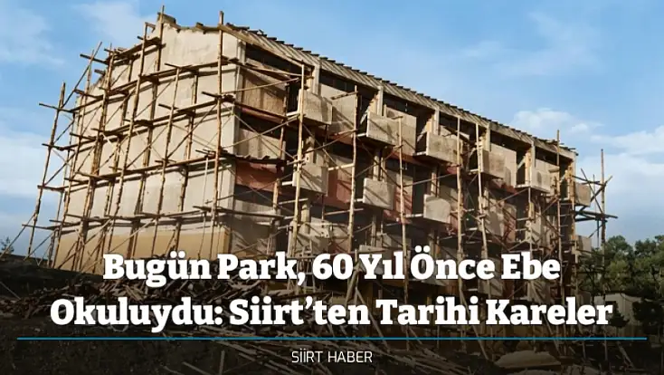 Bugün Park, 60 Yıl Önce Ebe Okuluydu: Siirt’ten Tarihi Kareler
