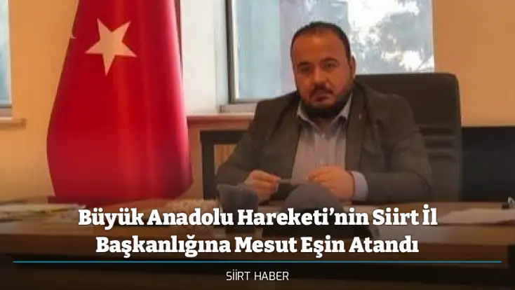 Büyük Anadolu Hareketi’nin Siirt İl Başkanlığına Mesut Eşin Atandı