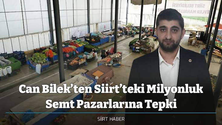 Can Bilek’ten Siirt’teki Milyonluk Semt Pazarlarına Tepki