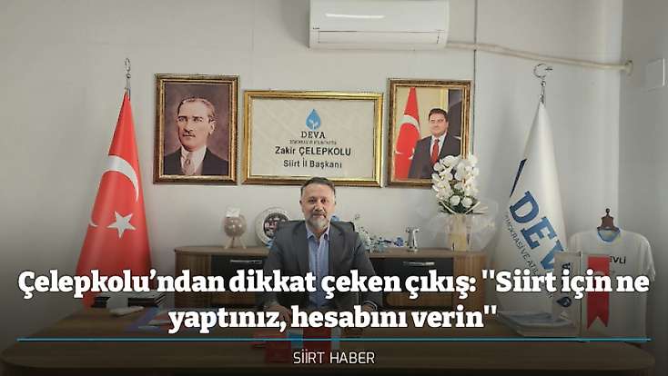 Çelepkolu’ndan dikkat çeken çıkış: ''Siirt için ne yaptınız, hesabını verin''