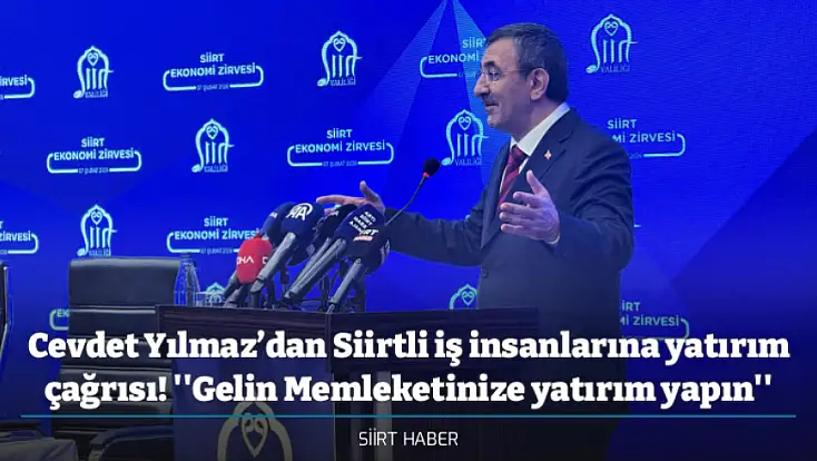 Cevdet Yılmaz’dan Siirtli iş insanlarına yatırım çağrısı! ''Gelin Memleketinize yatırım yapın''